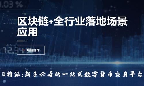 火币B特派：新手必看的一站式数字货币交易平台指南