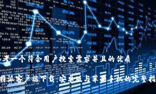 思考一个符合用户搜索需求并且的优质

B特派客户端下载：安卓版与苹果手机的完整指南
