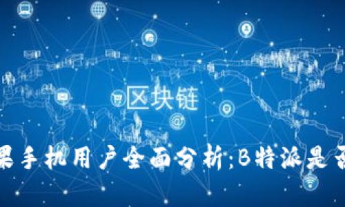 2023年苹果手机用户全面分析：B特派是否仍然可用？