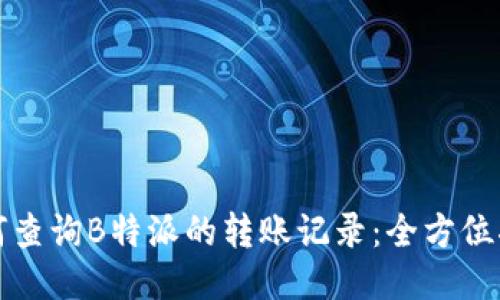 如何查询B特派的转账记录：全方位指南