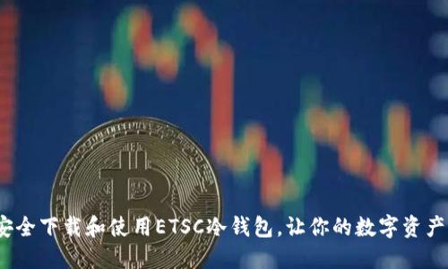  如何安全下载和使用ETSC冷钱包，让你的数字资产更安全