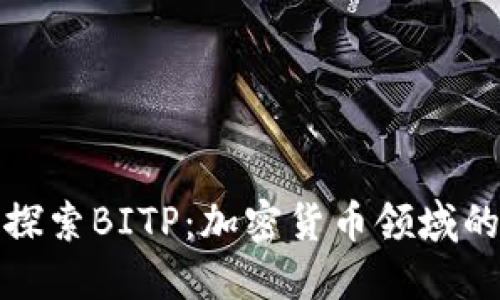 深入探索BITP：加密货币领域的先锋