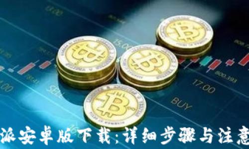 
比特派安卓版下载：详细步骤与注意事项