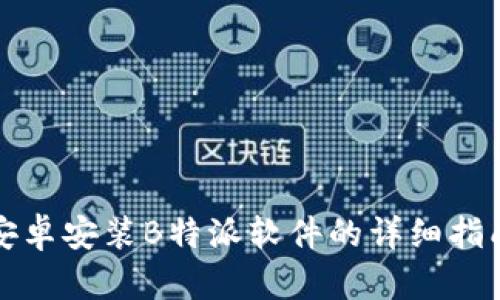 安卓安装B特派软件的详细指南