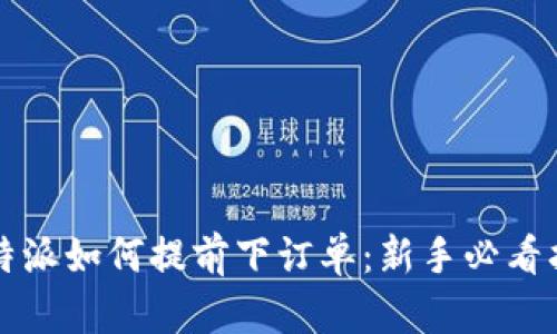比特派如何提前下订单：新手必看指南