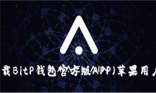 如何下载BitP钱包官方版APP（苹果用户指南）