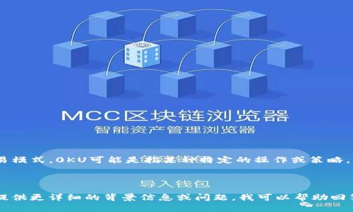 在这里，我提供一个简要的解释，以及相关内容。

特派0KU交易可能指的是某种特定市场或交易平台上的交易模式，0KU可能是指某种特定的操作或策略。特派通常用于形容某项任务或职责被特定的人或团队承担。

### 详细内容

如果你需要更深入的内容，或者有特定的方面想了解，可以提供更详细的背景信息或问题。我可以帮助回答。