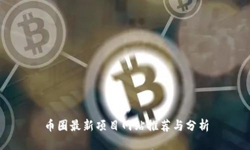 币圈最新项目网站推荐与分析