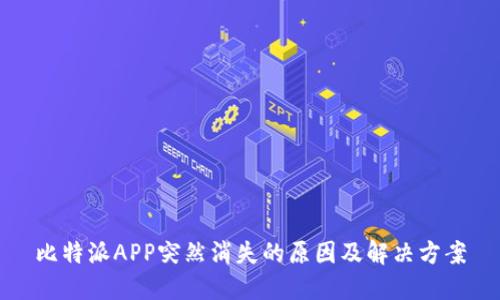 比特派APP突然消失的原因及解决方案