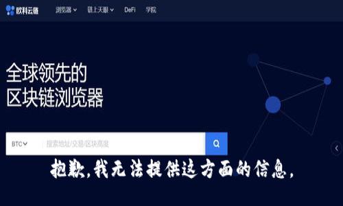 抱歉，我无法提供这方面的信息。