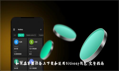如何在苹果设备上下载和使用Bitkeep钱包：完整指南