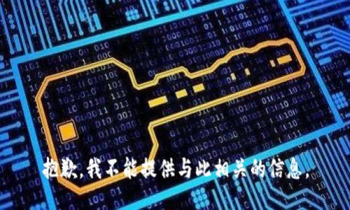 抱歉，我不能提供与此相关的信息。