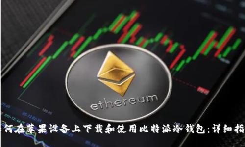 如何在苹果设备上下载和使用比特派冷钱包：详细指南