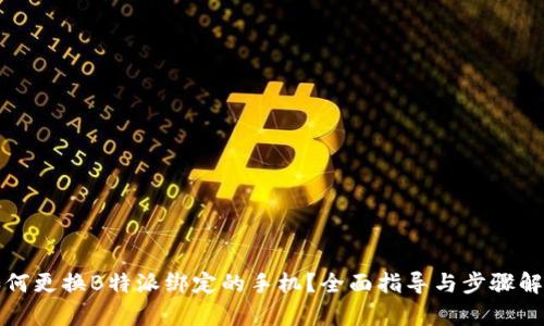 如何更换B特派绑定的手机？全面指导与步骤解析