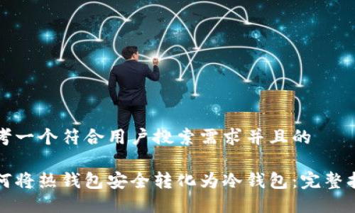 思考一个符合用户搜索需求并且的

如何将热钱包安全转化为冷钱包：完整指南