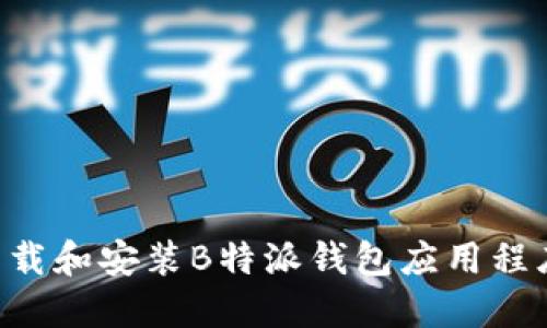 如何安全下载和安装B特派钱包应用程序：全面指南