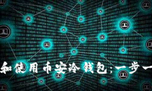 如何创建和使用币安冷钱包：一步一步的指南