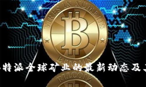 如何理解B特派全球矿业的最新动态及其影响分析