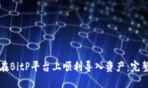 如何在BitP平台上顺利导入资产：完整指南