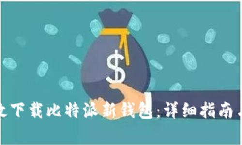 : 如何有效下载比特派新钱包：详细指南与使用技巧