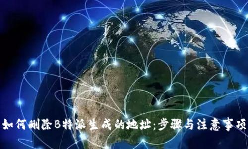 如何删除B特派生成的地址：步骤与注意事项