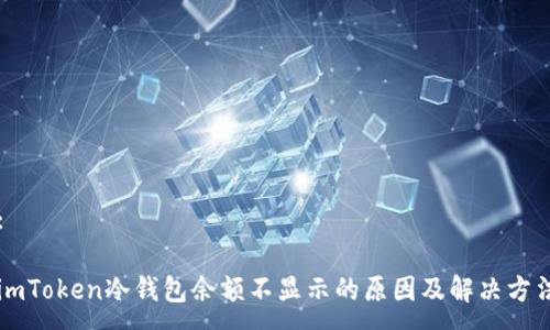 :

imToken冷钱包余额不显示的原因及解决方法