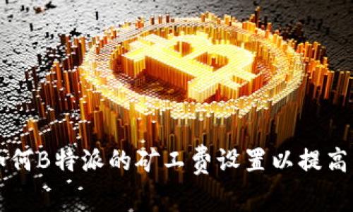 radius如何B特派的矿工费设置以提高交易效率