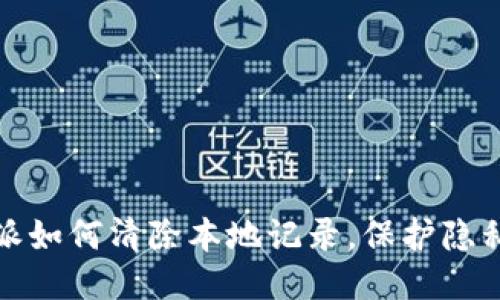 比特派如何清除本地记录，保护隐私安全