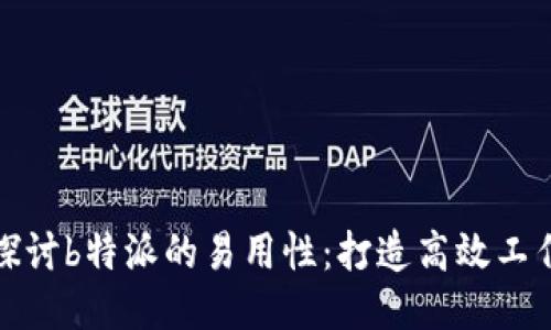 ### 深入探讨b特派的易用性：打造高效工作的全新体验