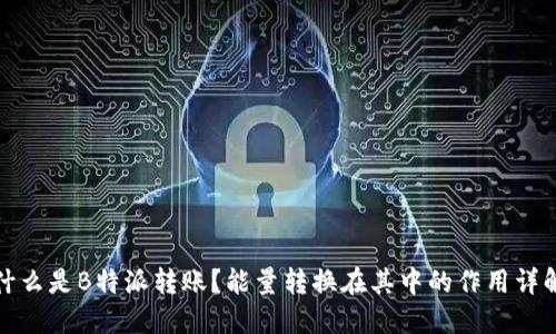 什么是B特派转账？能量转换在其中的作用详解