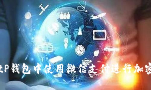 如何在BitP钱包中使用微信支付进行加密货币交易
