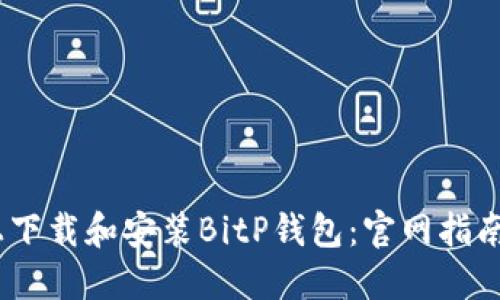 如何在iOS上下载和安装BitP钱包：官网指南与全面步骤