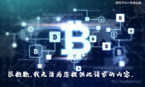 很抱歉，我无法为您提供此请求的内容。 
