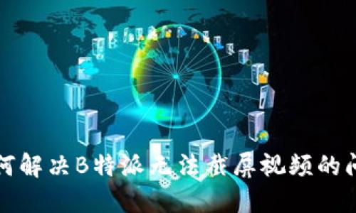 如何解决B特派无法截屏视频的问题