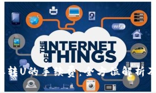 如何B特派转U的手续费：全方位解析及节省技巧