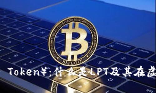 深入探讨LPT（Livepeer Token）：什么是LPT及其在虚拟货币生态中的重要性