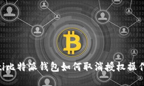 fiaoti比特派钱包如何取消授权操作指南