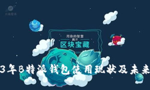 2023年B特派钱包使用现状及未来展望