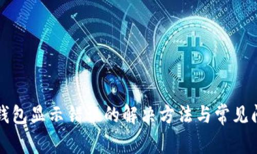 比特派钱包显示错误的解决方法与常见问题解析
