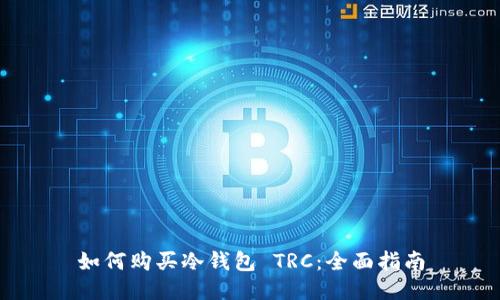 如何购买冷钱包 TRC：全面指南