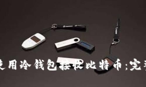 如何使用冷钱包接收比特币：完整指南