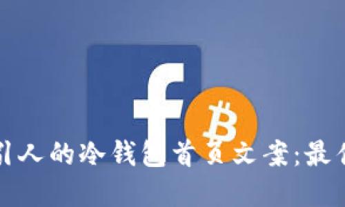 如何撰写吸引人的冷钱包首页文案：最佳实践与技巧