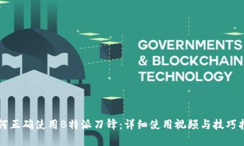 如何正确使用B特派刀锋：详细使用视频与技巧指南