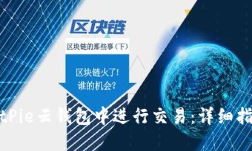 如何在BitPie云钱包中进行交易：详细指南与攻略