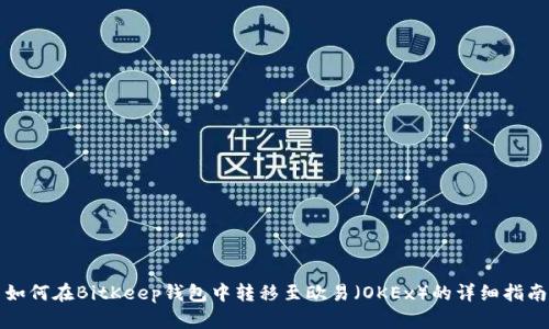 如何在BitKeep钱包中转移至欧易（OKEx）的详细指南