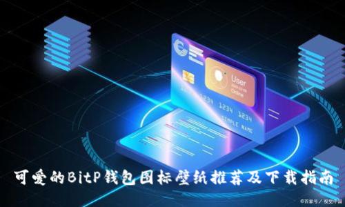 可爱的BitP钱包图标壁纸推荐及下载指南