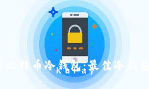如何安全使用比特币冷钱包：最佳冷钱包app下载指南