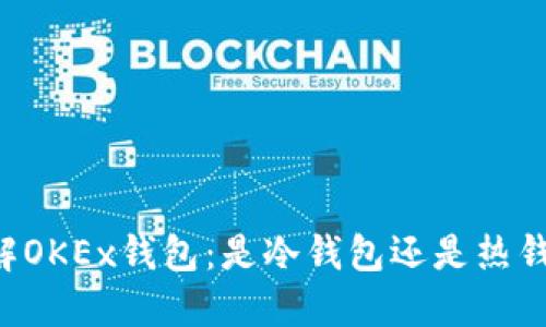 了解OKEx钱包：是冷钱包还是热钱包？