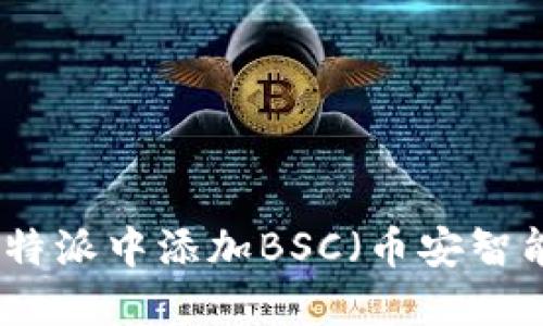 如何在比特派中添加BSC（币安智能链）网络