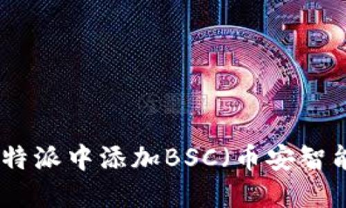 如何在比特派中添加BSC（币安智能链）网络